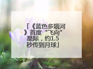 《蓝色多瑙河》首度“飞向”星际，约1.5秒传到月球