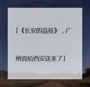 《长安的荔枝》，广州真给西安送来了