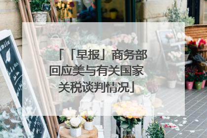 「早报」商务部回应美与有关国家关税谈判情况