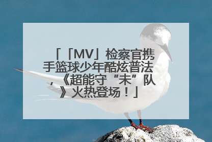「MV」检察官携手篮球少年酷炫普法，《超能守“未”队》火热登场！