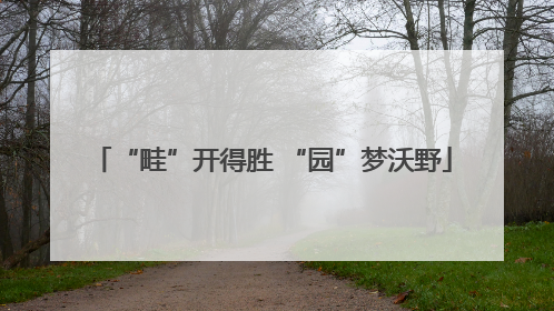 “畦”开得胜 “园”梦沃野