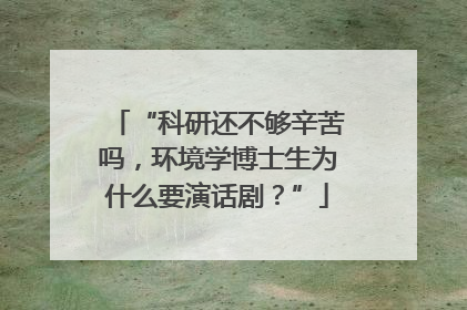 “科研还不够辛苦吗，环境学博士生为什么要演话剧？”