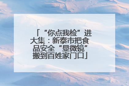 “你点我检”进大集：新泰市把食品安全“显微镜”搬到百姓家门口