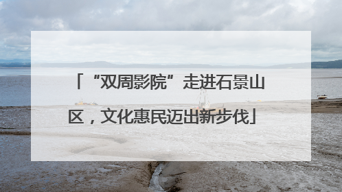 “双周影院”走进石景山区，文化惠民迈出新步伐