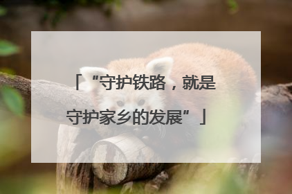 “守护铁路，就是守护家乡的发展”