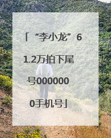 “李小龙”61.2万拍下尾号0000000手机号