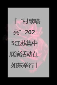 “村歌嘹亮”2025江苏集中展演活动在如东举行