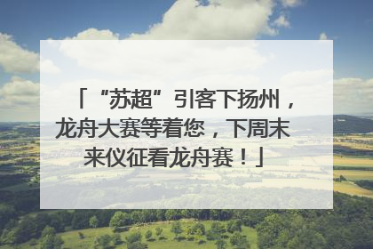 “苏超”引客下扬州，龙舟大赛等着您，下周末来仪征看龙舟赛！