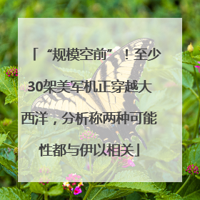 “规模空前”！至少30架美军机正穿越大西洋，分析称两种可能性都与伊以相关