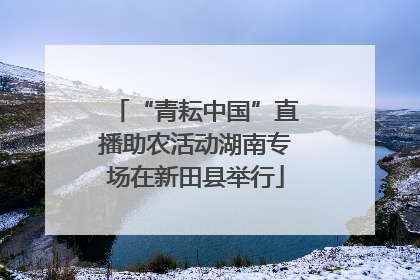 “青耘中国”直播助农活动湖南专场在新田县举行