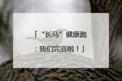 “长马”健康跑：我们完赛啦！