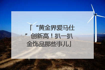 “黄金界爱马仕”创新高！扒一扒金饰品那些事儿