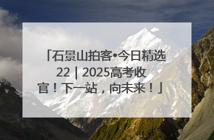 石景山拍客•今日精选 22｜2025高考收官！下一站，向未来！
