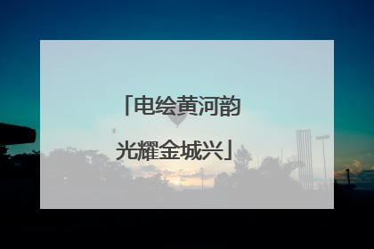 电绘黄河韵 光耀金城兴