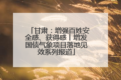 甘肃：增强百姓安全感、获得感丨增发国债气象项目落地见效系列报道
