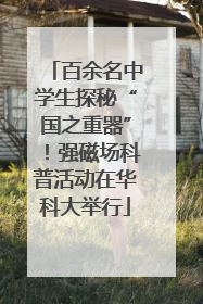 百余名中学生探秘“国之重器”！强磁场科普活动在华科大举行
