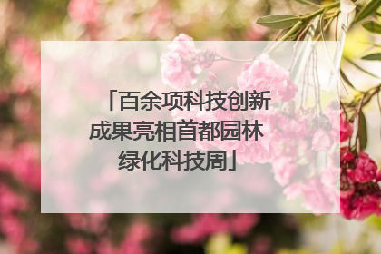 百余项科技创新成果亮相首都园林绿化科技周