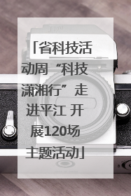省科技活动周“科技潇湘行”走进平江 开展120场主题活动