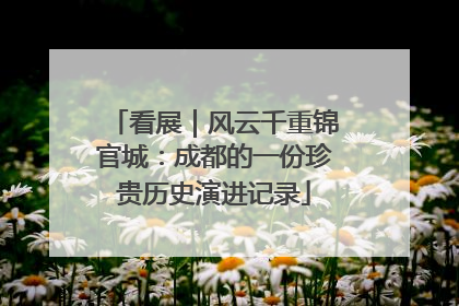 看展｜风云千重锦官城：成都的一份珍贵历史演进记录