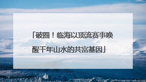 破圈！临海以顶流赛事唤醒千年山水的共富基因