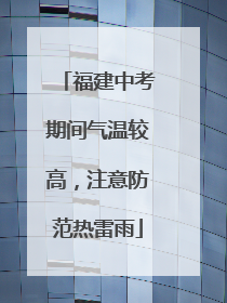 福建中考期间气温较高，注意防范热雷雨