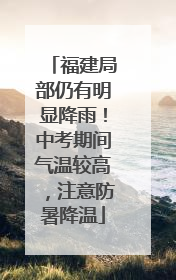 福建局部仍有明显降雨！中考期间气温较高，注意防暑降温