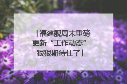 福建舰周末重磅更新“工作动态” 狠狠期待住了