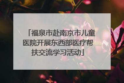 福泉市赴南京市儿童医院开展东西部医疗帮扶交流学习活动
