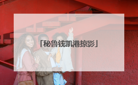 秘鲁钱凯港掠影