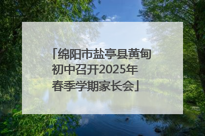绵阳市盐亭县黄甸初中召开2025年春季学期家长会