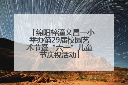 绵阳梓潼文昌一小举办第29届校园艺术节暨“六一”儿童节庆祝活动