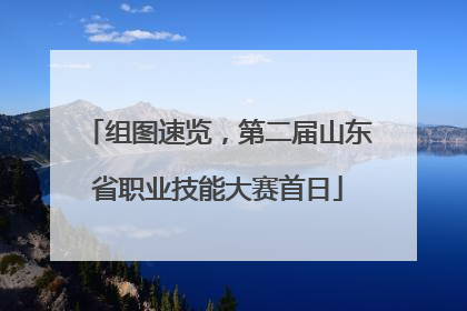 组图速览，第二届山东省职业技能大赛首日