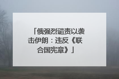 俄强烈谴责以袭击伊朗：违反《联合国宪章》