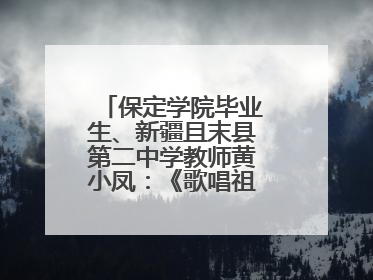 保定学院毕业生、新疆且末县第二中学教师黄小凤：《歌唱祖国》是她教会学生的第一首歌