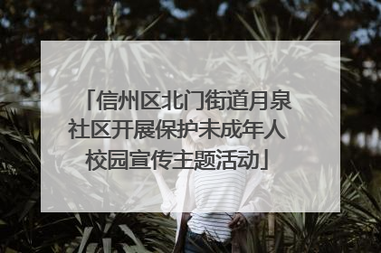 信州区北门街道月泉社区开展保护未成年人校园宣传主题活动