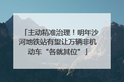 主动精准治理！明年沙河地铁站有望让万辆非机动车“各就其位”