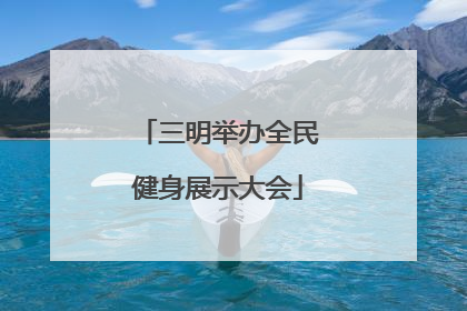 三明举办全民健身展示大会
