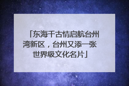 东海千古情启航台州湾新区，台州又添一张世界级文化名片