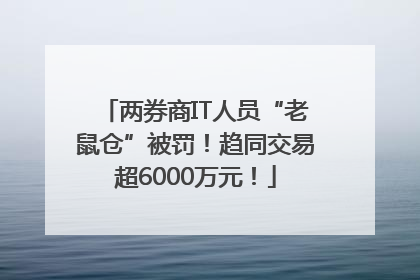 两券商IT人员“老鼠仓”被罚！趋同交易超6000万元！
