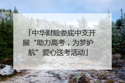 中华财险娄底中支开展“助力高考，为梦护航”爱心送考活动