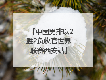 中国男排以2胜2负收官世界联赛西安站