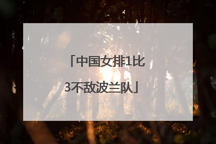 中国女排1比3不敌波兰队