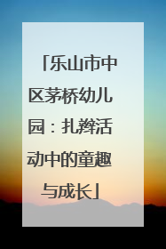 乐山市中区茅桥幼儿园：扎辫活动中的童趣与成长