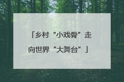 乡村“小戏骨”走向世界“大舞台”
