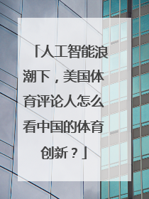 人工智能浪潮下,美国体育评论人怎么看中国的体育创新?