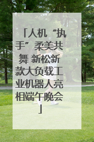 人机“执手”柔美共舞 新松新款大负载工业机器人亮相端午晚会