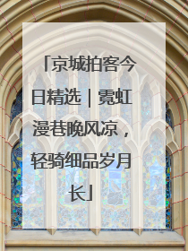 京城拍客今日精选｜霓虹漫巷晚风凉，轻骑细品岁月长
