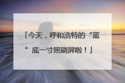 今天，呼和浩特的“蓝”底一寸照刷屏啦！