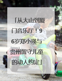 从大山到厦门音乐厅！96岁郑小瑛与贵州留守儿童的动人约定