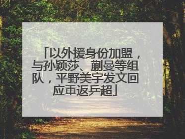以外援身份加盟，与孙颖莎、蒯曼等组队，平野美宇发文回应重返乒超